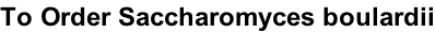 To Order Saccharomyces boulardii