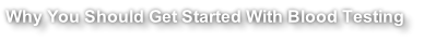 Why You Should Get Started With Blood Testing