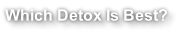 Which Detox Is Best?