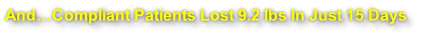 And…Compliant Patients Lost 9.2 lbs In Just 15 Days