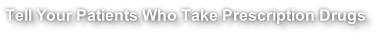 Tell Your Patients Who Take Prescription Drugs