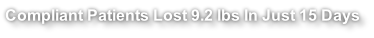 Compliant Patients Lost 9.2 lbs In Just 15 Days