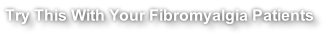 Try This With Your Fibromyalgia Patients