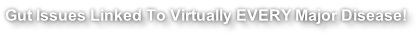 Gut Issues Linked To Virtually EVERY Major Disease!