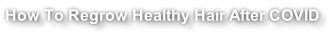 How To Regrow Healthy Hair After COVID