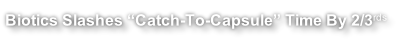 Biotics Slashes “Catch-To-Capsule” Time By 2/3rds