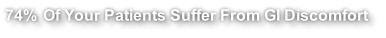 74% Of Your Patients Suffer From GI Discomfort