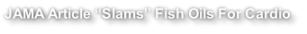 JAMA Article “Slams” Fish Oils For Cardio