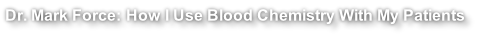 Dr. Mark Force: How I Use Blood Chemistry With My Patients