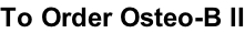 To Order Osteo-B II