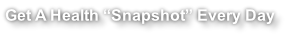 Get A Health “Snapshot” Every Day