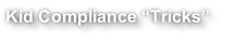 Kid Compliance “Tricks”