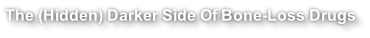 The (Hidden) Darker Side Of Bone-Loss Drugs