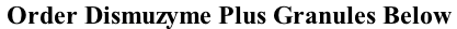 Order Dismuzyme Plus Granules Below