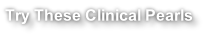 Try These Clinical Pearls