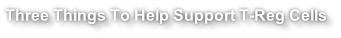 Three Things To Help Support T-Reg Cells